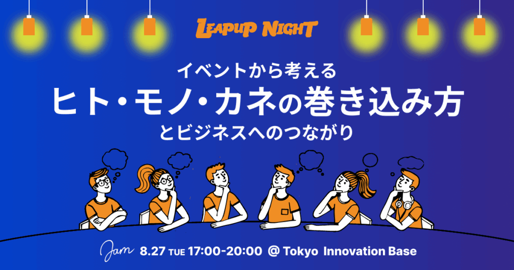 参加無料！イベントから考える、ヒトモノカネの巻き込み方とビジネスへのつながり〜LEAPUP NIGHT #1〜